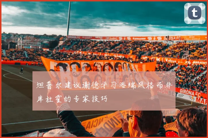 坦普尔建议谢德学习洛瑞风格而非库杜霍的专家技巧