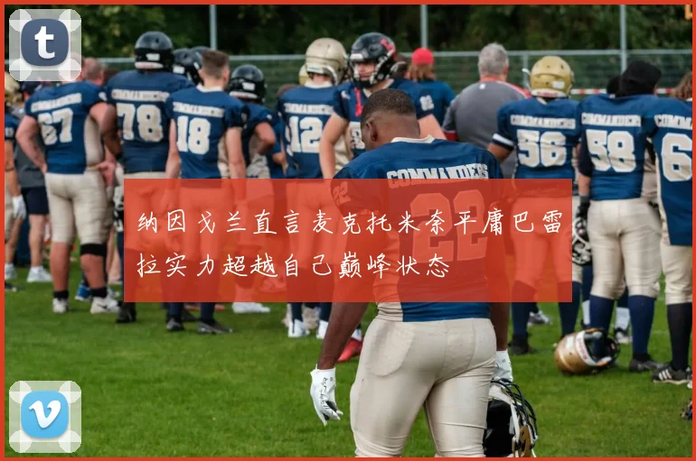 纳因戈兰直言麦克托米奈平庸巴雷拉实力超越自己巅峰状态